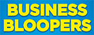 BUSINESS BLOOPERS